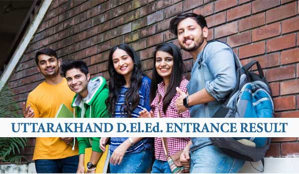 www.ukdeled.com Results 2022/ Uttarakhand D.El.Ed. Entrance Exam Results 2022